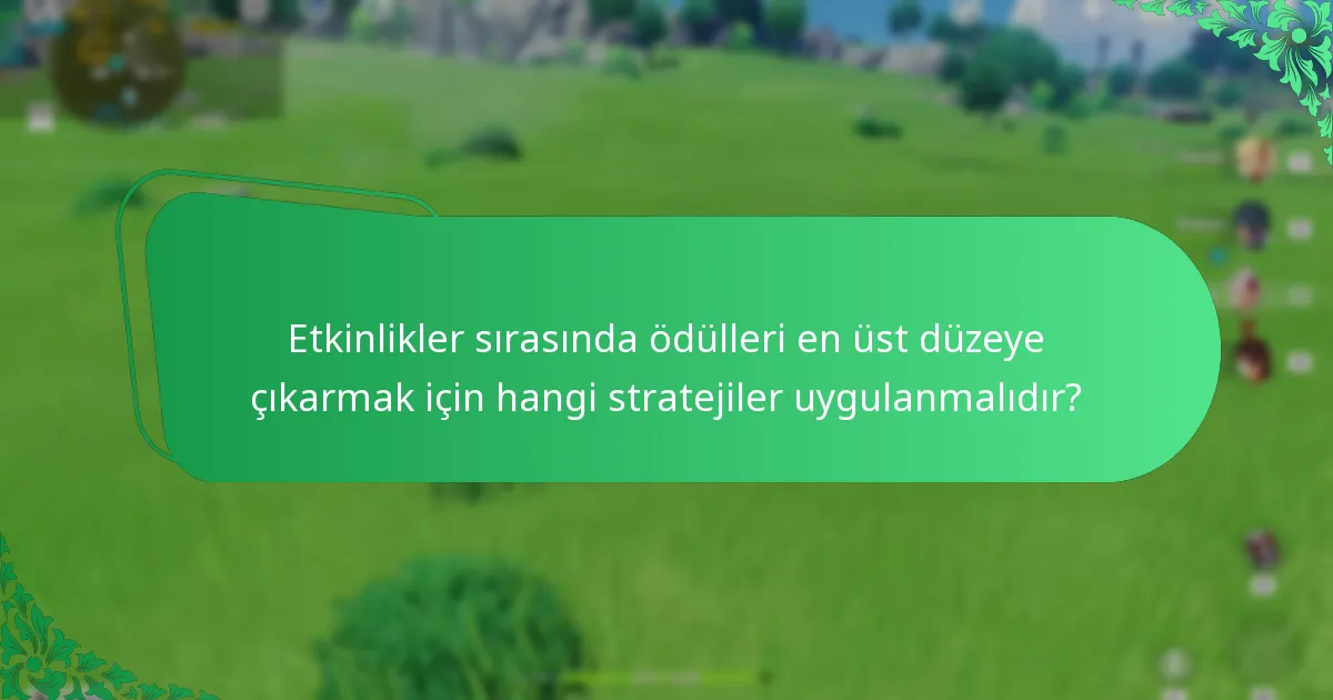 Etkinlikler sırasında ödülleri en üst düzeye çıkarmak için hangi stratejiler uygulanmalıdır?
