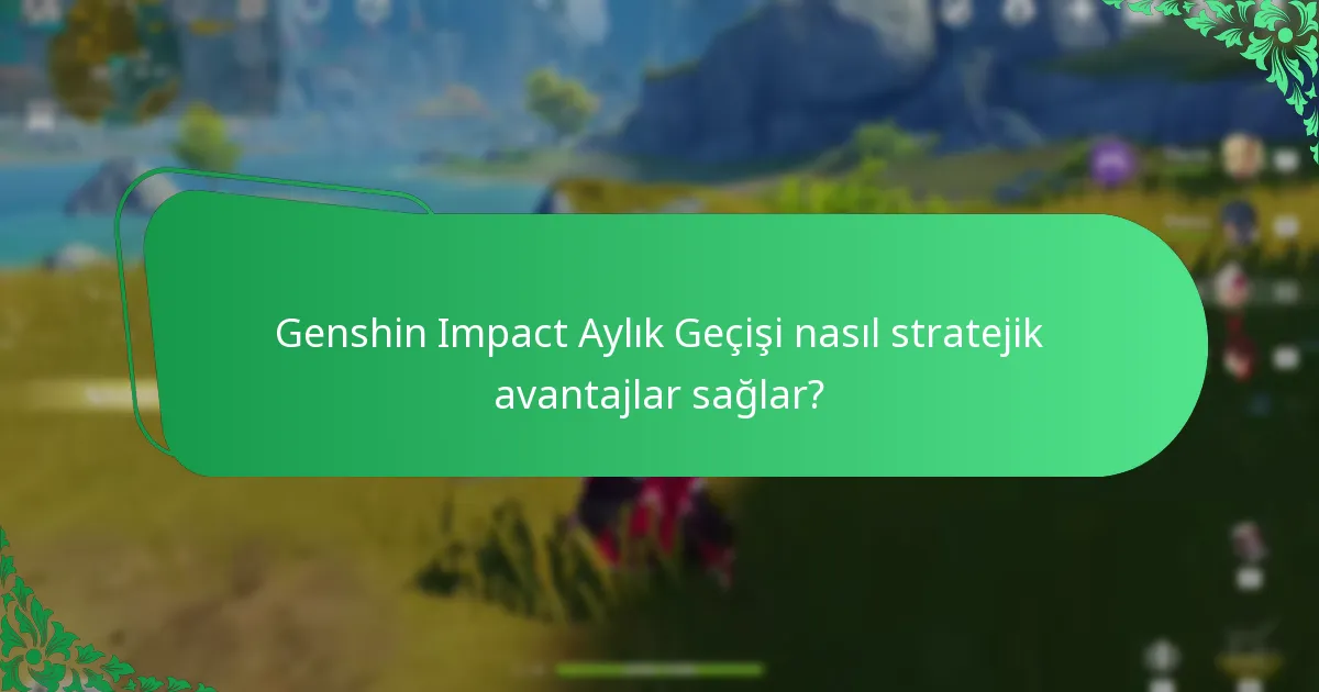 Genshin Impact Aylık Geçişi nasıl stratejik avantajlar sağlar?