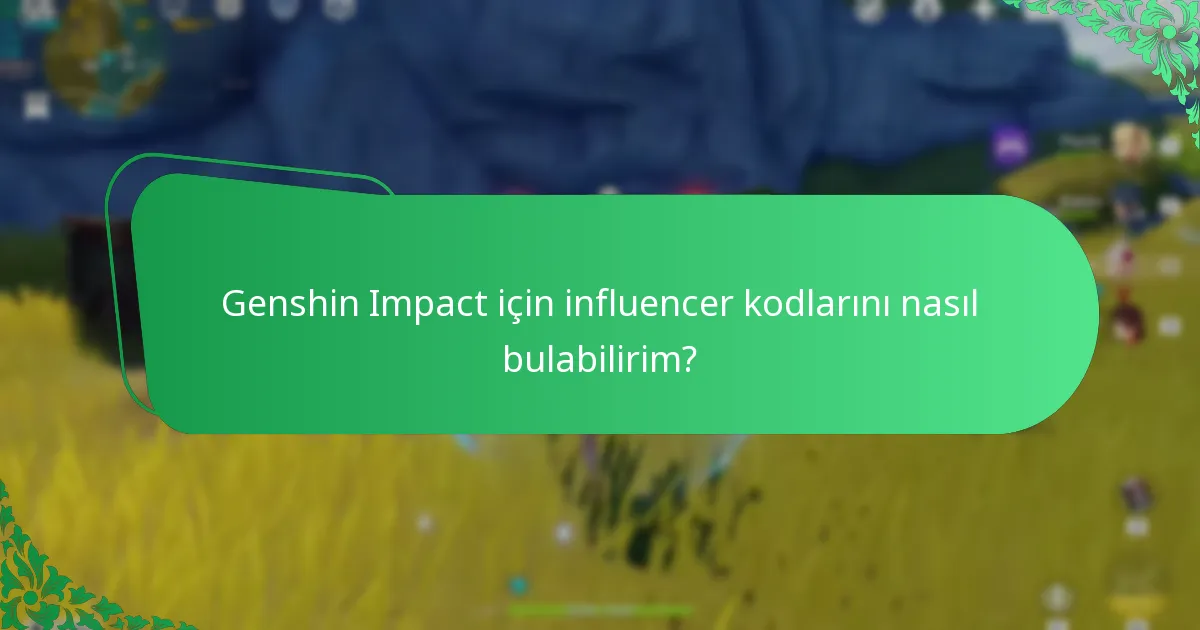 Genshin Impact için influencer kodlarını nasıl bulabilirim?
