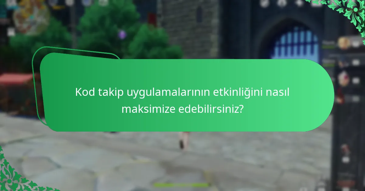 Kod takip uygulamalarının etkinliğini nasıl maksimize edebilirsiniz?