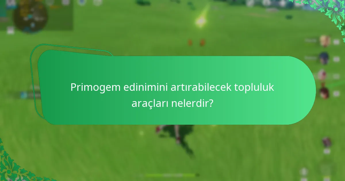 Primogem edinimini artırabilecek topluluk araçları nelerdir?