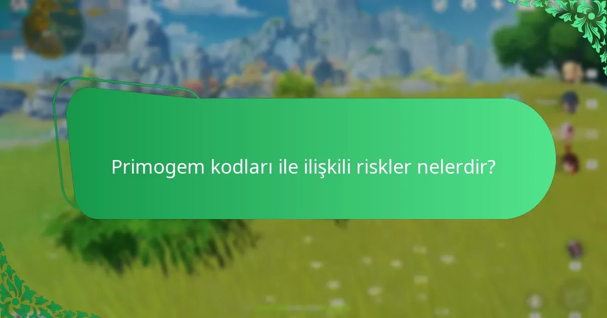 Primogem kodları ile ilişkili riskler nelerdir?